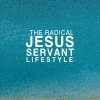 The Radical Jesus - Servant - Lifestyle
