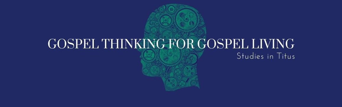 Gospel thinking for gospel living - Studies in Titus