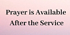 Prayer is available after the service