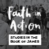 Faith in Action - Studies in the Book of James